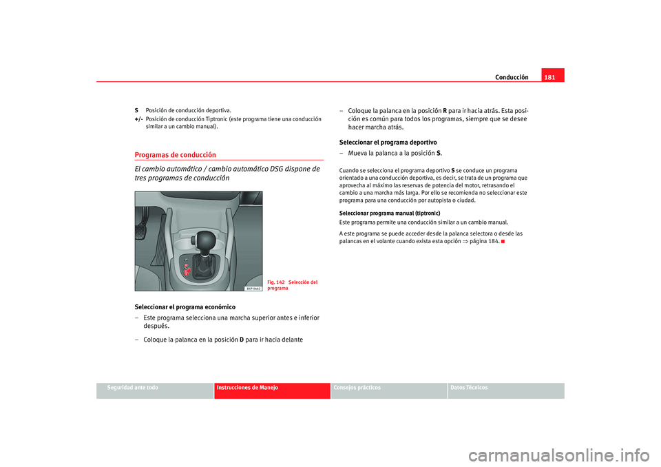 Seat Altea XL 2009 Manual del propietario (in Spanish) Conducción181
Seguridad ante todo
Instrucciones de Manejo
Consejos prácticos
Datos Técnicos
S
Posición de conducción deportiva.
+/- Posición de conducción Tiptronic (este programa tiene una con Seat Altea XL 2009 Manual del propietario (in Spanish) Conducción181
Seguridad ante todo
Instrucciones de Manejo
Consejos prácticos
Datos Técnicos
S
Posición de conducción deportiva.
+/- Posición de conducción Tiptronic (este programa tiene una con