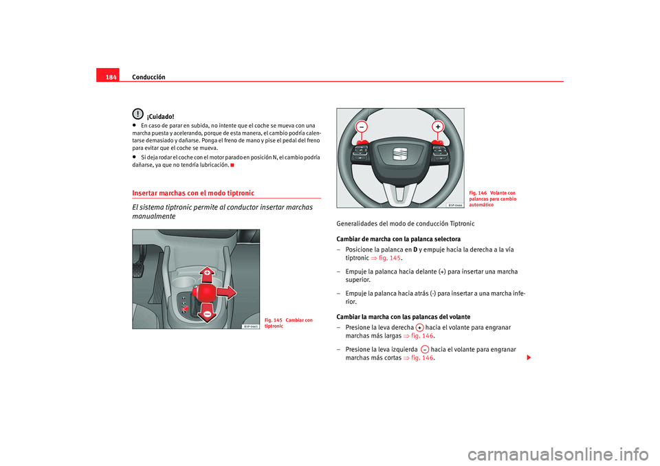 Seat Altea XL 2009 Manual del propietario (in Spanish) Conducción
184
¡Cuidado!•
En caso de parar en subida, no intente que el coche se mueva con una
marcha puesta y acelerando, porque de esta manera, el cambio podría calen-
tarse demasiado y dañar Seat Altea XL 2009 Manual del propietario (in Spanish) Conducción
184
¡Cuidado!•
En caso de parar en subida, no intente que el coche se mueva con una
marcha puesta y acelerando, porque de esta manera, el cambio podría calen-
tarse demasiado y dañar