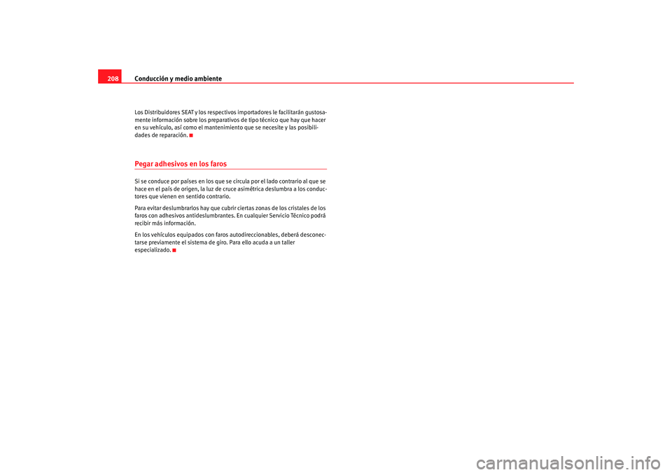 Seat Altea XL 2009  Manual del propietario (in Spanish) Conducción y medio ambiente
208Los Distribuidores SEAT y los respectivos importadores le facilitarán gustosa-
mente información sobre los preparativos de tipo técnico que hay que hacer 
en su veh