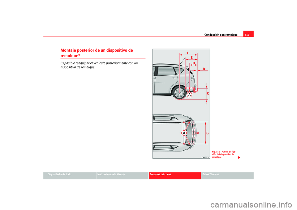 Seat Altea XL 2009  Manual del propietario (in Spanish) Conducción con remolque211
Seguridad ante todo
Instrucciones de Manejo
Consejos prácticos
Datos Técnicos
Montaje posterior de un dispositivo de remolque*Es posible reequipar el vehículo posteriorm