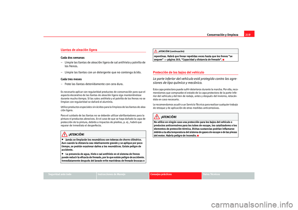 Seat Altea XL 2009 Manual del propietario (in Spanish) Conservación y limpieza219
Seguridad ante todo
Instrucciones de Manejo
Consejos prácticos
Datos Técnicos
Llantas de aleación ligeraCada dos semanas
– Limpie las llantas de aleación ligera de sa Seat Altea XL 2009 Manual del propietario (in Spanish) Conservación y limpieza219
Seguridad ante todo
Instrucciones de Manejo
Consejos prácticos
Datos Técnicos
Llantas de aleación ligeraCada dos semanas
– Limpie las llantas de aleación ligera de sa