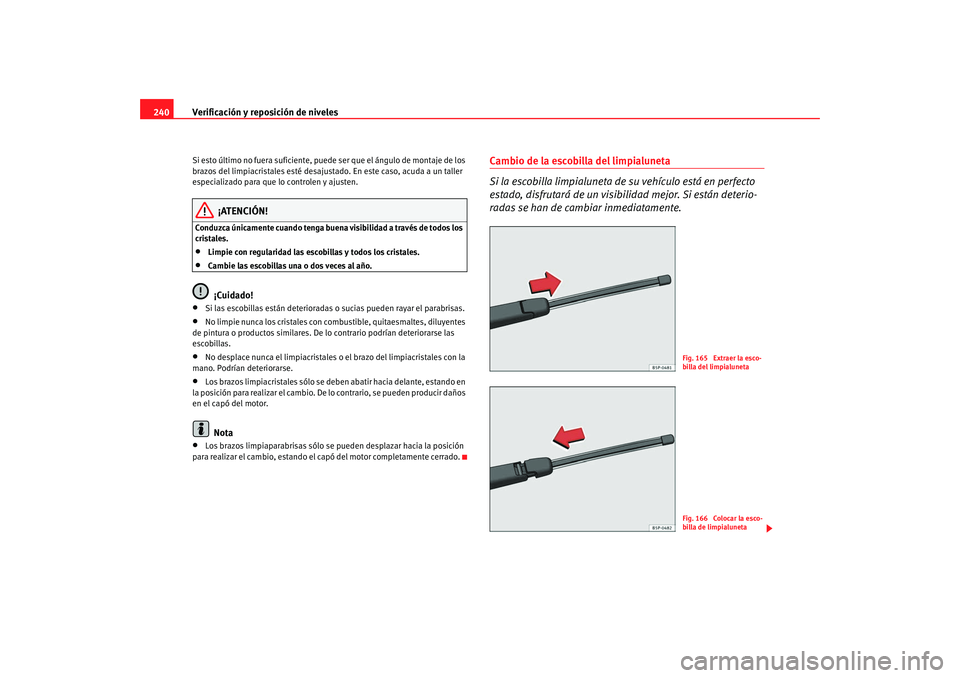 Seat Altea XL 2009 Manual del propietario (in Spanish) Verificación y reposición de niveles
240Si esto último no fuera suficiente, puede ser que el ángulo de montaje de los
brazos del limpiacristales esté desajustado. En este caso, acuda a un tall Seat Altea XL 2009 Manual del propietario (in Spanish) Verificación y reposición de niveles
240Si esto último no fuera suficiente, puede ser que el ángulo de montaje de los
brazos del limpiacristales esté desajustado. En este caso, acuda a un tall