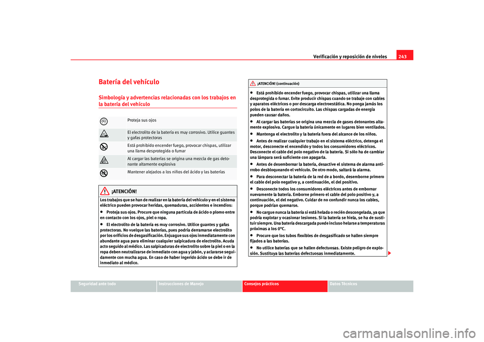 Seat Altea XL 2009 Manual del propietario (in Spanish) Verificación y reposición de niveles243
Seguridad ante todo
Instrucciones de Manejo
Consejos prácticos
Datos Técnicos
Batería del vehículoSimbología y advertencias relacionadas con los trabajos Seat Altea XL 2009 Manual del propietario (in Spanish) Verificación y reposición de niveles243
Seguridad ante todo
Instrucciones de Manejo
Consejos prácticos
Datos Técnicos
Batería del vehículoSimbología y advertencias relacionadas con los trabajos