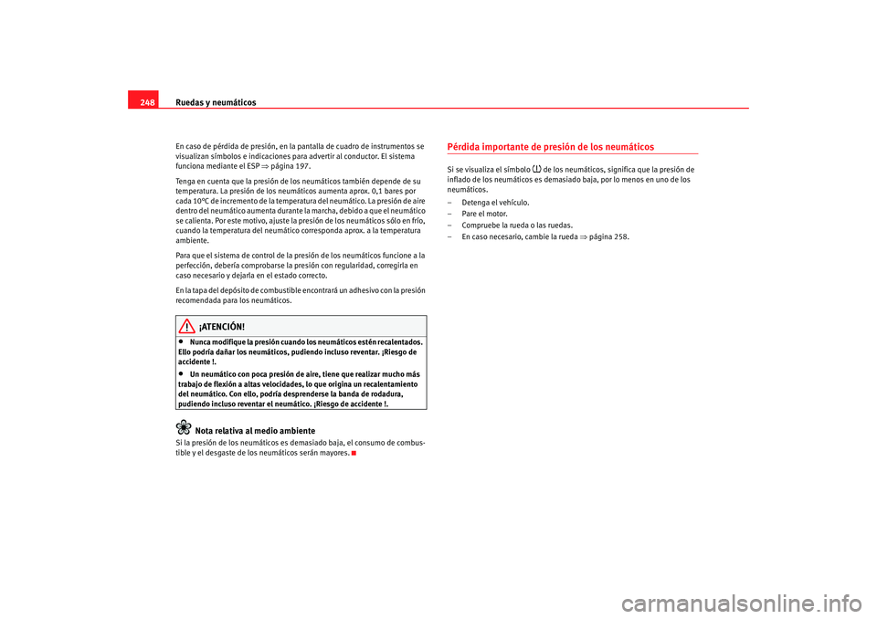 Seat Altea XL 2009 Manual del propietario (in Spanish) Ruedas y neumáticos
248En caso de pérdida de presión, en la pantalla de cuadro de instrumentos se
visualizan símbolos e indicaciones para advertir al conductor. El sistema
funciona mediante el E Seat Altea XL 2009 Manual del propietario (in Spanish) Ruedas y neumáticos
248En caso de pérdida de presión, en la pantalla de cuadro de instrumentos se
visualizan símbolos e indicaciones para advertir al conductor. El sistema
funciona mediante el E
