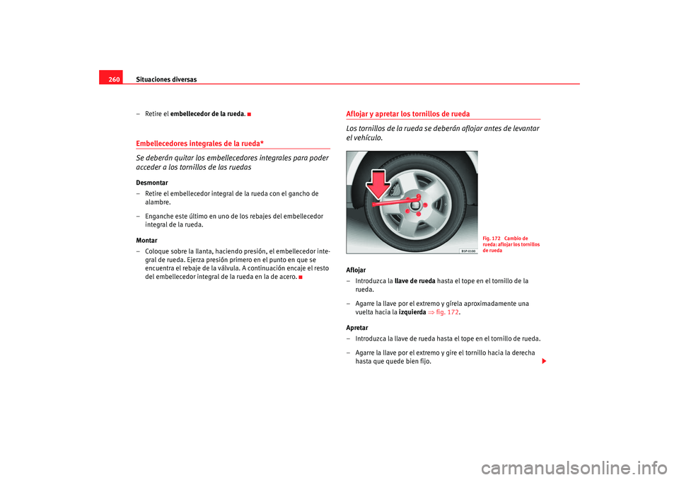 Seat Altea XL 2009 Manual del propietario (in Spanish) Situaciones diversas
260
– Retire el embellecedor de la rueda .Embellecedores integrales de la rueda*
Se deberán quitar los embellecedores integrales para poder
acceder a los tornillos de las rue Seat Altea XL 2009 Manual del propietario (in Spanish) Situaciones diversas
260
– Retire el embellecedor de la rueda .Embellecedores integrales de la rueda*
Se deberán quitar los embellecedores integrales para poder
acceder a los tornillos de las rue