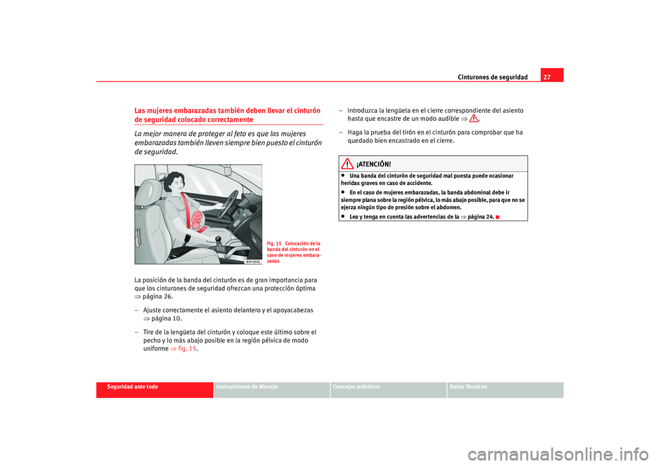 Seat Altea XL 2009 Manual del propietario (in Spanish) Cinturones de seguridad27
Seguridad ante todo
Instrucciones de Manejo
Consejos prácticos
Datos Técnicos
Las mujeres embarazadas también deben llevar el cinturón de seguridad colocado correctamente Seat Altea XL 2009 Manual del propietario (in Spanish) Cinturones de seguridad27
Seguridad ante todo
Instrucciones de Manejo
Consejos prácticos
Datos Técnicos
Las mujeres embarazadas también deben llevar el cinturón de seguridad colocado correctamente