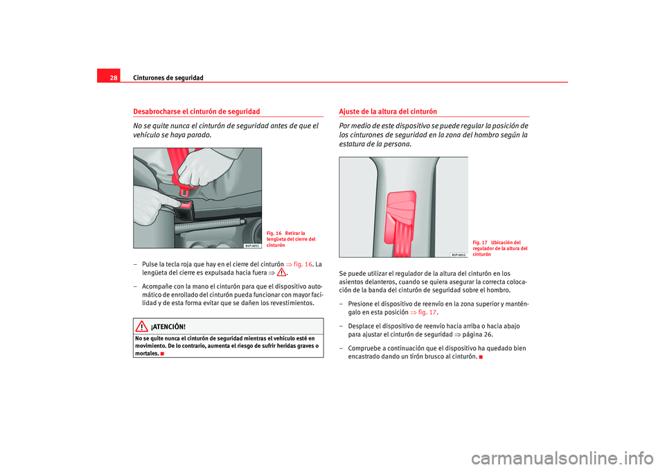 Seat Altea XL 2009 Manual del propietario (in Spanish) Cinturones de seguridad
28Desabrocharse el cinturón de seguridad
No se quite nunca el cinturón de seguridad antes de que el
vehículo se haya parado.– Pulse la tecla roja que hay en el cierre del Seat Altea XL 2009 Manual del propietario (in Spanish) Cinturones de seguridad
28Desabrocharse el cinturón de seguridad
No se quite nunca el cinturón de seguridad antes de que el
vehículo se haya parado.– Pulse la tecla roja que hay en el cierre del