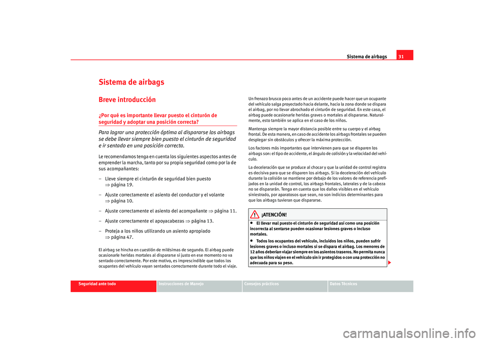 Seat Altea XL 2009 Manual del propietario (in Spanish) Sistema de airbags31
Seguridad ante todo
Instrucciones de Manejo
Consejos prácticos
Datos Técnicos
Sistema de airbagsBreve introducción¿Por qué es importante llevar puesto el cinturón de segurid Seat Altea XL 2009 Manual del propietario (in Spanish) Sistema de airbags31
Seguridad ante todo
Instrucciones de Manejo
Consejos prácticos
Datos Técnicos
Sistema de airbagsBreve introducción¿Por qué es importante llevar puesto el cinturón de segurid