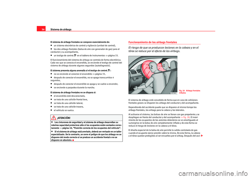 Seat Altea XL 2009 Manual del propietario (in Spanish) Sistema de airbags
36El sistema de airbags frontales se compone esencialmente de:•
un sistema electrónico de control y vigilancia (unidad de control),
•
los dos airbags frontales (bolsa de ai re Seat Altea XL 2009 Manual del propietario (in Spanish) Sistema de airbags
36El sistema de airbags frontales se compone esencialmente de:•
un sistema electrónico de control y vigilancia (unidad de control),
•
los dos airbags frontales (bolsa de ai re