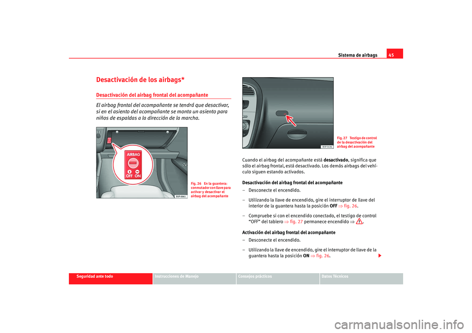 Seat Altea XL 2009 Manual del propietario (in Spanish) Sistema de airbags45
Seguridad ante todo
Instrucciones de Manejo
Consejos prácticos
Datos Técnicos
Desactivación de los airbags*Desactivación del airbag frontal del acompañante
El airbag frontal Seat Altea XL 2009 Manual del propietario (in Spanish) Sistema de airbags45
Seguridad ante todo
Instrucciones de Manejo
Consejos prácticos
Datos Técnicos
Desactivación de los airbags*Desactivación del airbag frontal del acompañante
El airbag frontal