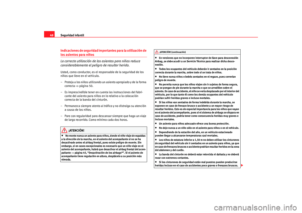 Seat Altea XL 2009 Manual del propietario (in Spanish) Seguridad infantil
48Indicaciones de seguridad importantes para la utilización de los asientos para niños
La correcta utilización de los asientos para niños reduce
considerablemente el peligro de Seat Altea XL 2009 Manual del propietario (in Spanish) Seguridad infantil
48Indicaciones de seguridad importantes para la utilización de los asientos para niños
La correcta utilización de los asientos para niños reduce
considerablemente el peligro de