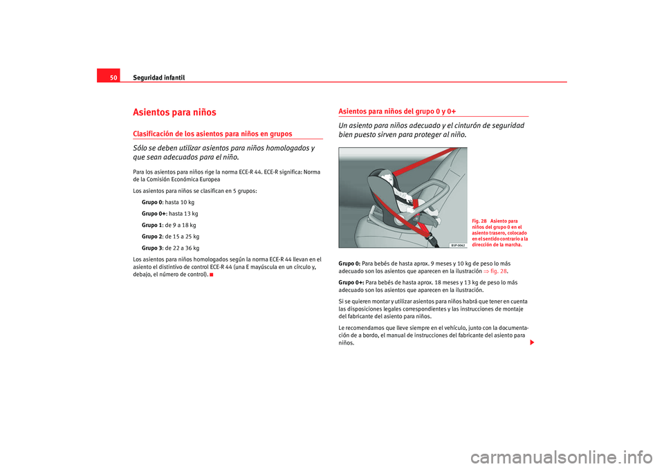 Seat Altea XL 2009 Manual del propietario (in Spanish) Seguridad infantil
50Asientos para niñosClasificación de los asientos para niños en grupos
Sólo se deben utilizar asientos para niños homologados y
que sean adecuados para el niño.Para los asie Seat Altea XL 2009 Manual del propietario (in Spanish) Seguridad infantil
50Asientos para niñosClasificación de los asientos para niños en grupos
Sólo se deben utilizar asientos para niños homologados y
que sean adecuados para el niño.Para los asie