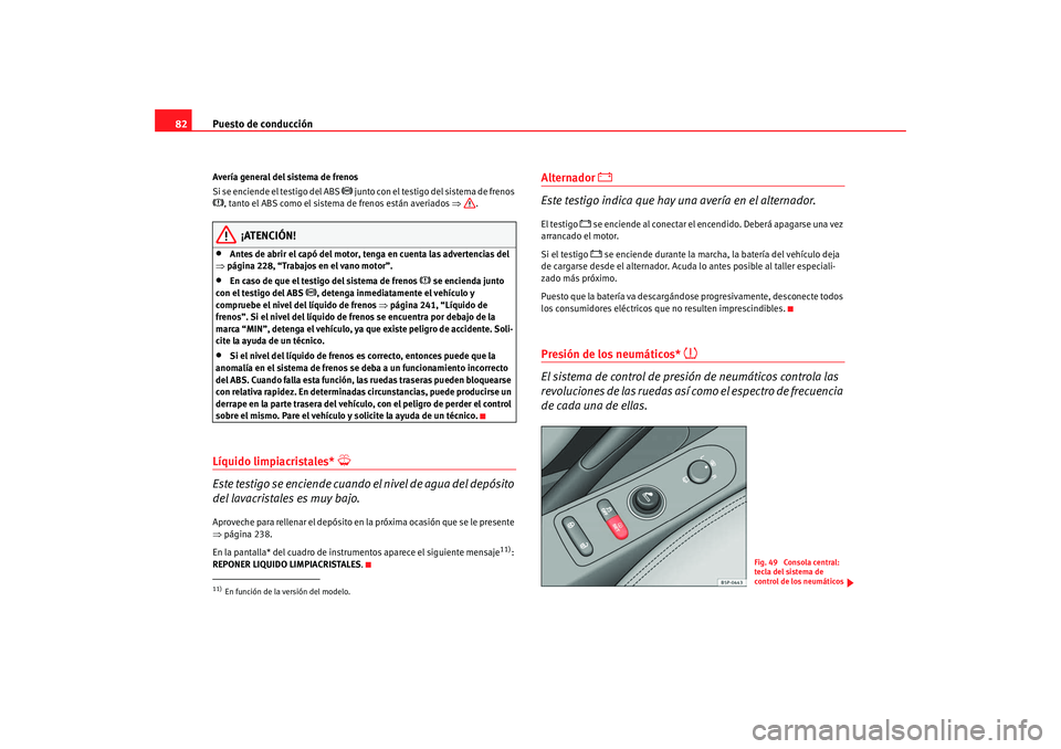 Seat Altea XL 2009 Manual del propietario (in Spanish) Puesto de conducción
82Avería general del sistema de frenos
Si se enciende el testigo del ABS
junto con el testigo del sistema de frenos
, tanto el ABS como el sistema de frenos están aver Seat Altea XL 2009 Manual del propietario (in Spanish) Puesto de conducción
82Avería general del sistema de frenos
Si se enciende el testigo del ABS
junto con el testigo del sistema de frenos
, tanto el ABS como el sistema de frenos están aver