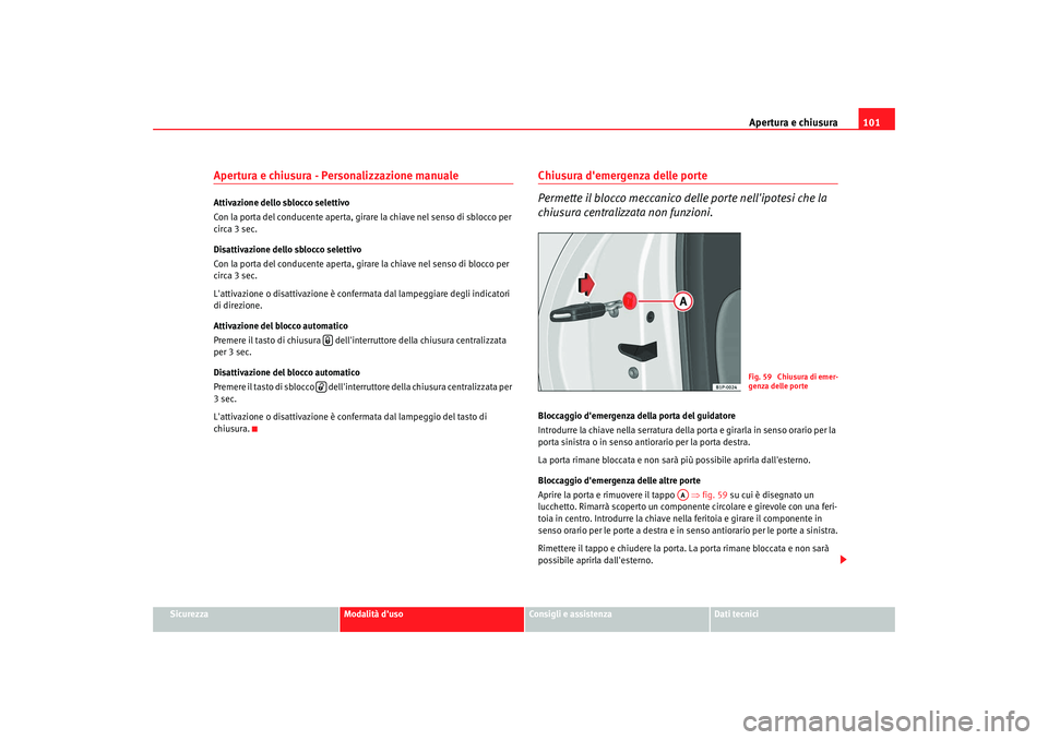 Seat Altea XL 2009 Manuale del proprietario (in Italian) Apertura e chiusura101
Sicurezza
Modalità duso
Consigli e assistenza
Dati tecnici
Apertura e chiusura - Personalizzazione manuale Attivazione dello sblocco selettivo
Con la porta del conducente aper Seat Altea XL 2009 Manuale del proprietario (in Italian) Apertura e chiusura101
Sicurezza
Modalità duso
Consigli e assistenza
Dati tecnici
Apertura e chiusura - Personalizzazione manuale Attivazione dello sblocco selettivo
Con la porta del conducente aper