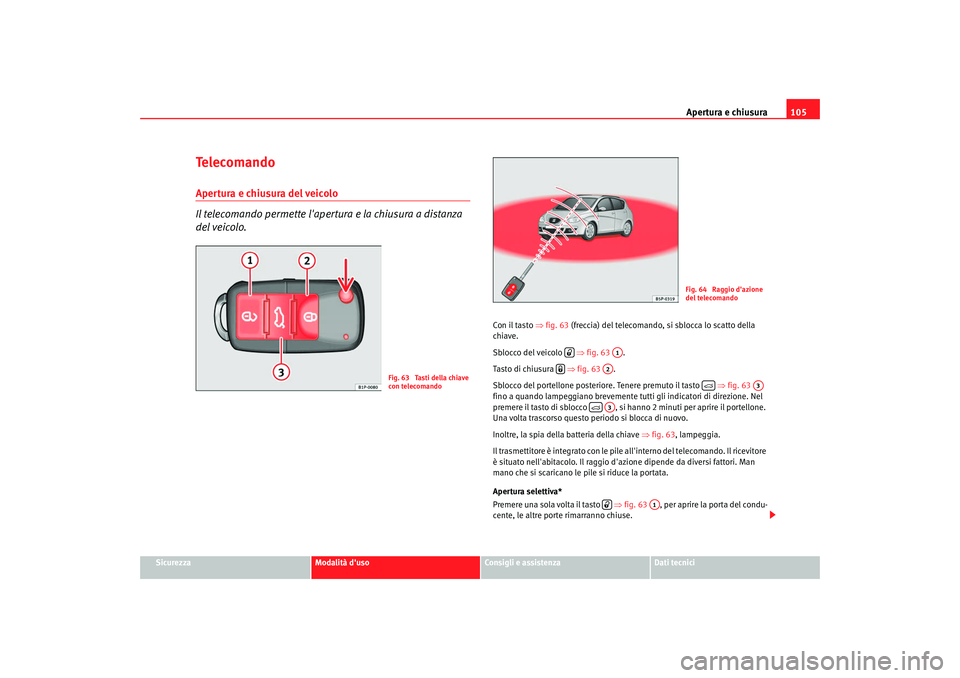 Seat Altea XL 2009 Manuale del proprietario (in Italian) Apertura e chiusura105
Sicurezza
Modalità duso
Consigli e assistenza
Dati tecnici
Te l e c o m a n d oApertura e chiusura del veicolo
Il telecomando permette lapertura e la chiusura a distanza
de Seat Altea XL 2009 Manuale del proprietario (in Italian) Apertura e chiusura105
Sicurezza
Modalità duso
Consigli e assistenza
Dati tecnici
Te l e c o m a n d oApertura e chiusura del veicolo
Il telecomando permette lapertura e la chiusura a distanza
de