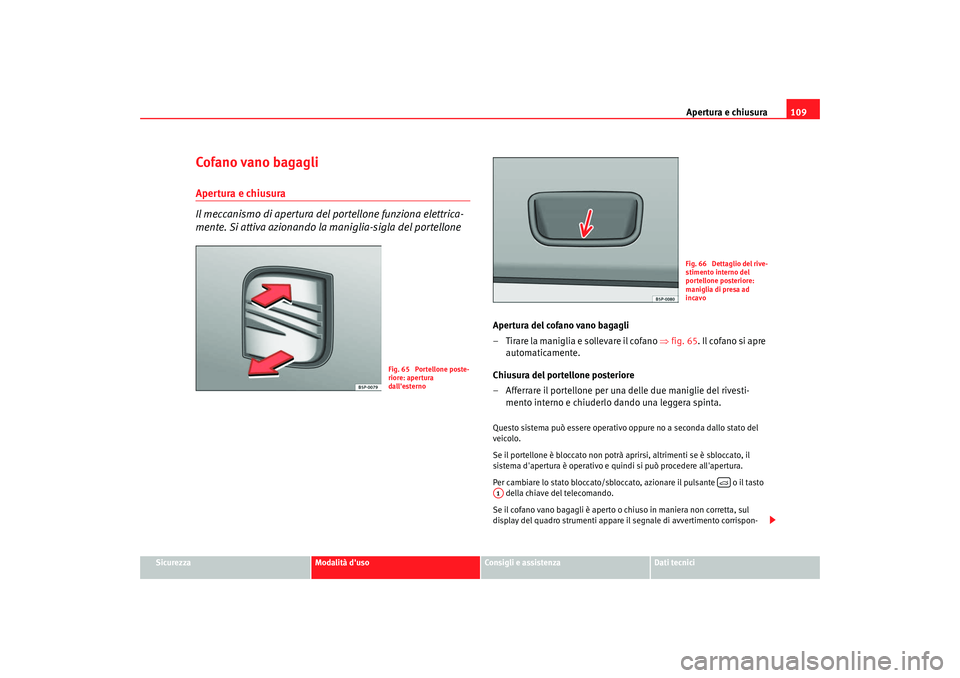 Seat Altea XL 2009 Manuale del proprietario (in Italian) Apertura e chiusura109
Sicurezza
Modalità duso
Consigli e assistenza
Dati tecnici
Cofano vano bagagliApertura e chiusura
Il meccanismo di apertura del portellone funziona elettrica-
mente. Si attiva Seat Altea XL 2009 Manuale del proprietario (in Italian) Apertura e chiusura109
Sicurezza
Modalità duso
Consigli e assistenza
Dati tecnici
Cofano vano bagagliApertura e chiusura
Il meccanismo di apertura del portellone funziona elettrica-
mente. Si attiva