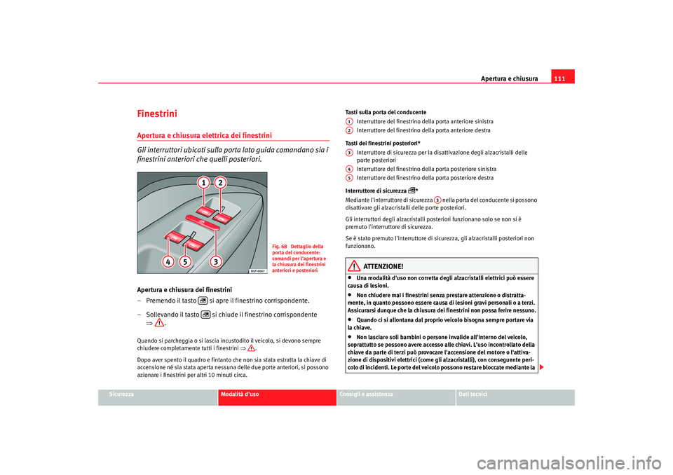 Seat Altea XL 2009 Manuale del proprietario (in Italian) Apertura e chiusura111
Sicurezza
Modalità duso
Consigli e assistenza
Dati tecnici
FinestriniApertura e chiusura elettrica dei finestrini
Gli interruttori ubicati sulla porta lato guida comandano si Seat Altea XL 2009 Manuale del proprietario (in Italian) Apertura e chiusura111
Sicurezza
Modalità duso
Consigli e assistenza
Dati tecnici
FinestriniApertura e chiusura elettrica dei finestrini
Gli interruttori ubicati sulla porta lato guida comandano si