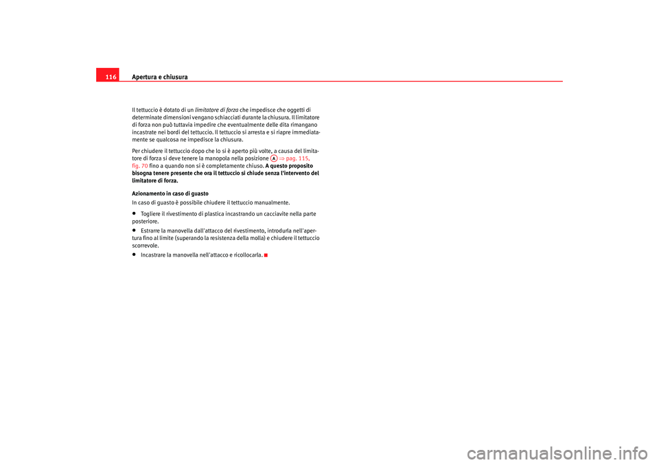 Seat Altea XL 2009 Manuale del proprietario (in Italian) Apertura e chiusura
116Il tettuccio è dotato di un limitatore di forza che impedisce che oggetti di
determinate dimensioni vengano schiacciati durante la chiusura. Il limitatore
di forza non può Seat Altea XL 2009 Manuale del proprietario (in Italian) Apertura e chiusura
116Il tettuccio è dotato di un limitatore di forza che impedisce che oggetti di
determinate dimensioni vengano schiacciati durante la chiusura. Il limitatore
di forza non può