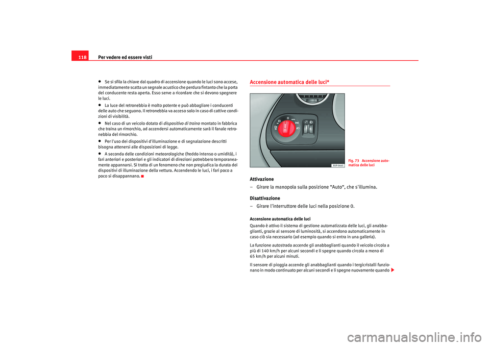 Seat Altea XL 2009 Manuale del proprietario (in Italian) Per vedere ed essere visti
118•
Se si sfila la chiave dal quadro di accensione quando le luci sono accese,
immediatamente scatta un segnale acustico che perdura fintanto che la porta
del conducent Seat Altea XL 2009 Manuale del proprietario (in Italian) Per vedere ed essere visti
118•
Se si sfila la chiave dal quadro di accensione quando le luci sono accese,
immediatamente scatta un segnale acustico che perdura fintanto che la porta
del conducent