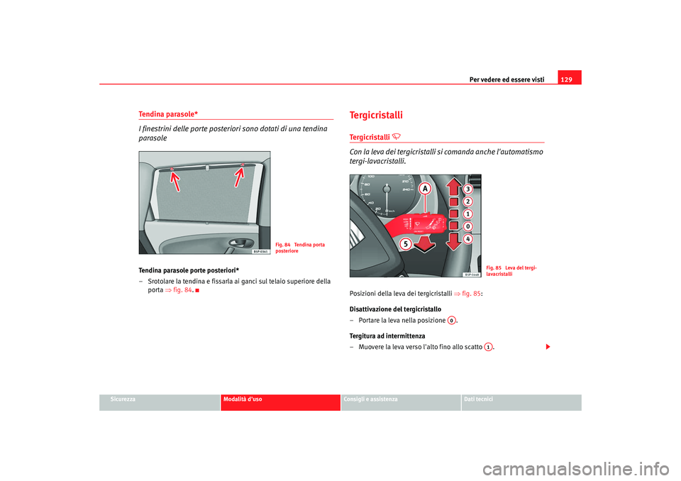 Seat Altea XL 2009  Manuale del proprietario (in Italian) Per vedere ed essere visti129
Sicurezza
Modalità duso
Consigli e assistenza
Dati tecnici
Tendina parasole*
I finestrini delle porte posteriori sono dotati di una tendina 
parasoleTendina parasole po