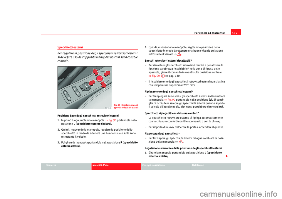 Seat Altea XL 2009 Manuale del proprietario (in Italian) Per vedere ed essere visti135
Sicurezza
Modalità duso
Consigli e assistenza
Dati tecnici
Specchietti esterni
Per regolare la posizione degli specchietti retrovisori esterni
si deve fare uso dellap Seat Altea XL 2009 Manuale del proprietario (in Italian) Per vedere ed essere visti135
Sicurezza
Modalità duso
Consigli e assistenza
Dati tecnici
Specchietti esterni
Per regolare la posizione degli specchietti retrovisori esterni
si deve fare uso dellap
