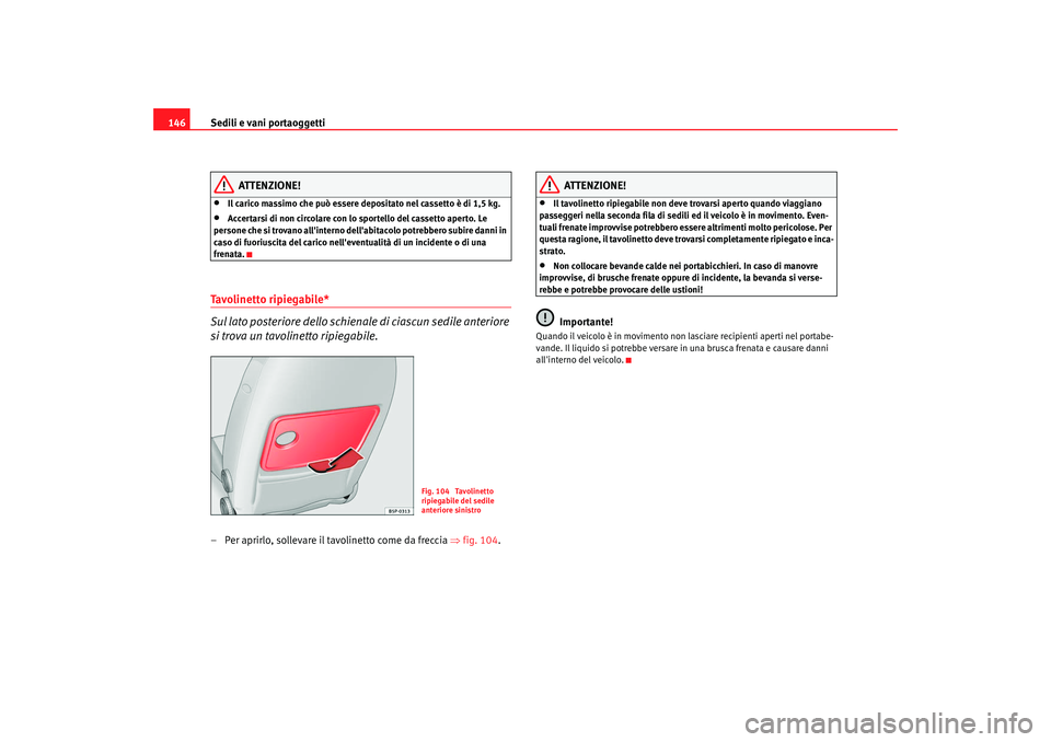 Seat Altea XL 2009 Manuale del proprietario (in Italian) Sedili e vani portaoggetti
146
ATTENZIONE!
•
Il carico massimo che può essere depositato nel cassetto è di 1,5 kg.
•
Accertarsi di non circolare con lo sportello del cassetto aperto. Le
persone Seat Altea XL 2009 Manuale del proprietario (in Italian) Sedili e vani portaoggetti
146
ATTENZIONE!
•
Il carico massimo che può essere depositato nel cassetto è di 1,5 kg.
•
Accertarsi di non circolare con lo sportello del cassetto aperto. Le
persone