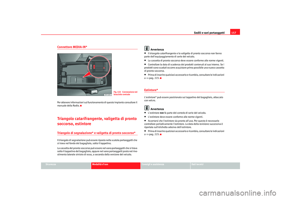 Seat Altea XL 2009 Manuale del proprietario (in Italian) Sedili e vani portaoggetti157
Sicurezza
Modalità duso
Consigli e assistenza
Dati tecnici
Connettore MEDIA-IN*Per ottenere informazioni sul funzioname nto di questo impianto consultare il
manuale de Seat Altea XL 2009 Manuale del proprietario (in Italian) Sedili e vani portaoggetti157
Sicurezza
Modalità duso
Consigli e assistenza
Dati tecnici
Connettore MEDIA-IN*Per ottenere informazioni sul funzioname nto di questo impianto consultare il
manuale de