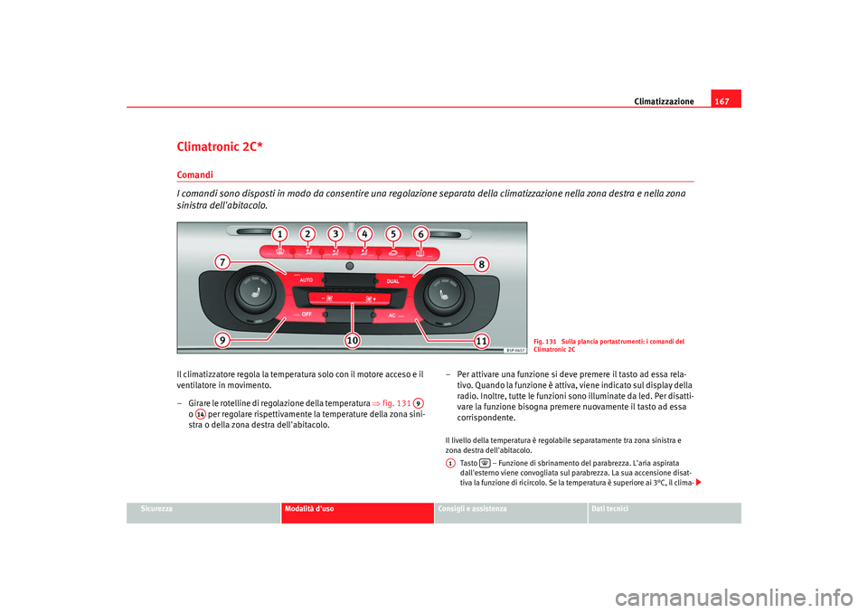 Seat Altea XL 2009 Manuale del proprietario (in Italian) Climatizzazione167
Sicurezza
Modalità duso
Consigli e assistenza
Dati tecnici
Climatronic 2C*Comandi
I comandi sono disposti in modo da consentire una regolazione separata della climatizzazione nel Seat Altea XL 2009 Manuale del proprietario (in Italian) Climatizzazione167
Sicurezza
Modalità duso
Consigli e assistenza
Dati tecnici
Climatronic 2C*Comandi
I comandi sono disposti in modo da consentire una regolazione separata della climatizzazione nel