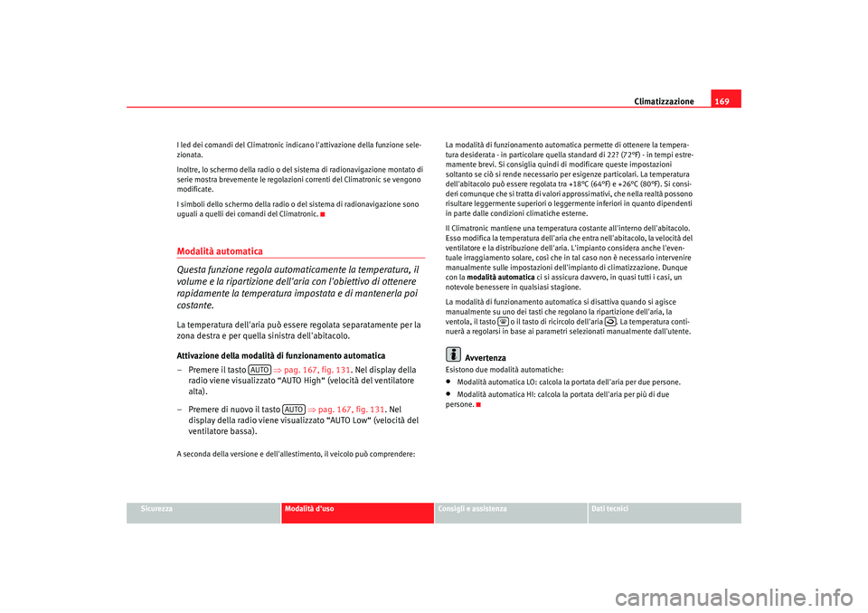 Seat Altea XL 2009 Manuale del proprietario (in Italian) Climatizzazione169
Sicurezza
Modalità duso
Consigli e assistenza
Dati tecnici
I led dei comandi del Climatronic indica
no lattivazione della funzione sele-
zionata.
Inoltre, lo schermo della radio Seat Altea XL 2009 Manuale del proprietario (in Italian) Climatizzazione169
Sicurezza
Modalità duso
Consigli e assistenza
Dati tecnici
I led dei comandi del Climatronic indica
no lattivazione della funzione sele-
zionata.
Inoltre, lo schermo della radio
