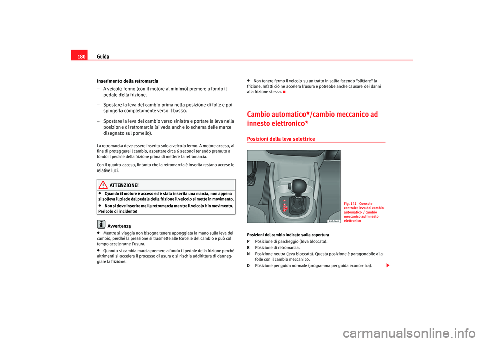 Seat Altea XL 2009 Manuale del proprietario (in Italian) Guida
180
Inserimento della retromarcia
– A veicolo fermo (con il motore al minimo) premere a fondo il pedale della frizione.
– Spostare la leva del cambio prima nella posizione di folle e poi sp Seat Altea XL 2009 Manuale del proprietario (in Italian) Guida
180
Inserimento della retromarcia
– A veicolo fermo (con il motore al minimo) premere a fondo il pedale della frizione.
– Spostare la leva del cambio prima nella posizione di folle e poi sp