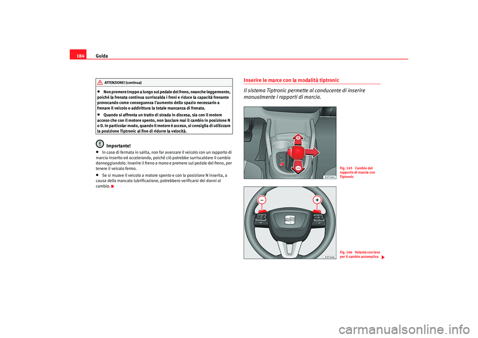 Seat Altea XL 2009 Manuale del proprietario (in Italian) Guida
184•
Non premere troppo a lungo sul pedale del freno, neanche leggermente,
poiché la frenata continua surriscalda i freni e riduce la capacità frenante
provocando come conseguenza laument Seat Altea XL 2009 Manuale del proprietario (in Italian) Guida
184•
Non premere troppo a lungo sul pedale del freno, neanche leggermente,
poiché la frenata continua surriscalda i freni e riduce la capacità frenante
provocando come conseguenza laument