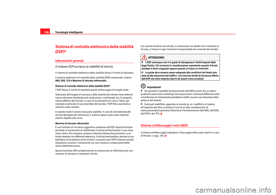 Seat Altea XL 2009 Manuale del proprietario (in Italian) Tecnologia intelligente
198Sistema di controllo elettronico della stabilità
(ESP)*Informazioni generali
Il sistema ESP accresce la stabilità di marcia.Il sistema di controllo elettronico della stab Seat Altea XL 2009 Manuale del proprietario (in Italian) Tecnologia intelligente
198Sistema di controllo elettronico della stabilità
(ESP)*Informazioni generali
Il sistema ESP accresce la stabilità di marcia.Il sistema di controllo elettronico della stab