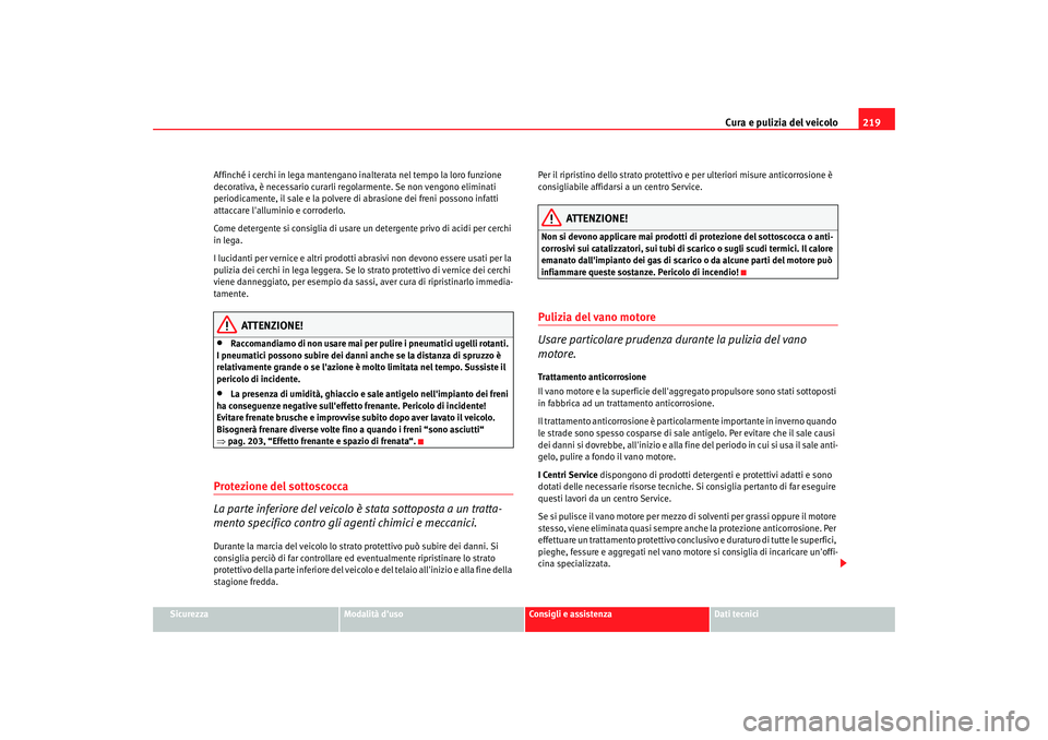 Seat Altea XL 2009 Manuale del proprietario (in Italian) Cura e pulizia del veicolo219
Sicurezza
Modalità duso
Consigli e assistenza
Dati tecnici
Affinché i cerchi in lega mantengano in
alterata nel tempo la loro funzione
decorativa, è necessario curar Seat Altea XL 2009 Manuale del proprietario (in Italian) Cura e pulizia del veicolo219
Sicurezza
Modalità duso
Consigli e assistenza
Dati tecnici
Affinché i cerchi in lega mantengano in
alterata nel tempo la loro funzione
decorativa, è necessario curar