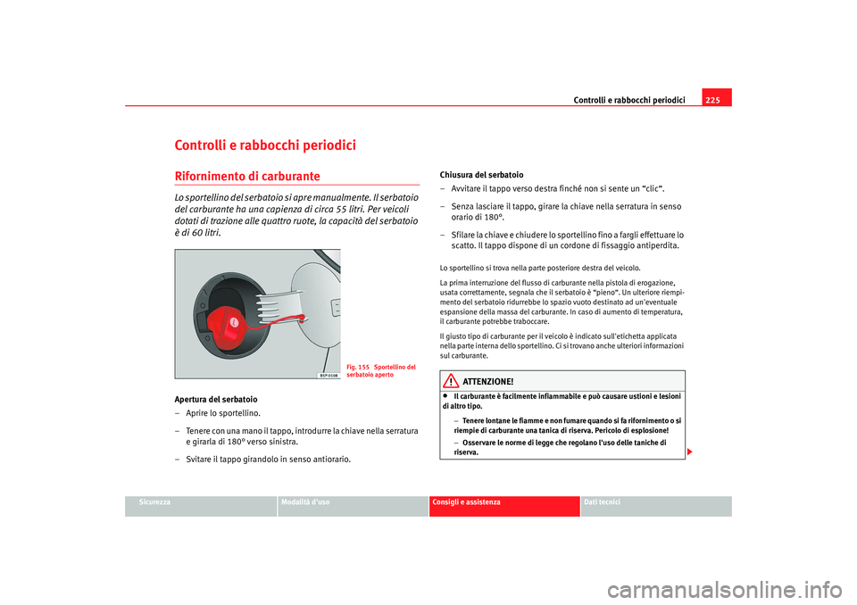 Seat Altea XL 2009 Manuale del proprietario (in Italian) Controlli e rabbocchi periodici225
Sicurezza
Modalità duso
Consigli e assistenza
Dati tecnici
Controlli e rabbocchi periodiciRifornimento di carburanteLo sportellino del serbatoio si apre manualment Seat Altea XL 2009 Manuale del proprietario (in Italian) Controlli e rabbocchi periodici225
Sicurezza
Modalità duso
Consigli e assistenza
Dati tecnici
Controlli e rabbocchi periodiciRifornimento di carburanteLo sportellino del serbatoio si apre manualment