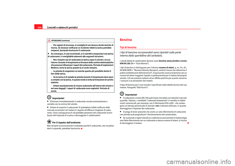 Seat Altea XL 2009 Manuale del proprietario (in Italian) Controlli e rabbocchi periodici
226
− Per ragioni di sicurezza, si consiglia di non tenere a bordo taniche di
riserva. Se dovesse verificarsi un incidente infatti la tanica potrebbe
rompersi, lasc Seat Altea XL 2009 Manuale del proprietario (in Italian) Controlli e rabbocchi periodici
226
− Per ragioni di sicurezza, si consiglia di non tenere a bordo taniche di
riserva. Se dovesse verificarsi un incidente infatti la tanica potrebbe
rompersi, lasc