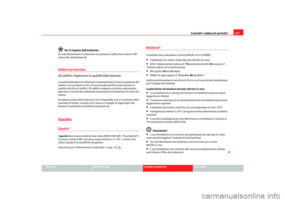 Seat Altea XL 2009 Manuale del proprietario (in Italian) Controlli e rabbocchi periodici227
Sicurezza
Modalità duso
Consigli e assistenza
Dati tecnici
Per il rispetto dell’ambiente
Un solo rifornimento di carburante con piombo è sufficiente a ridurre Seat Altea XL 2009 Manuale del proprietario (in Italian) Controlli e rabbocchi periodici227
Sicurezza
Modalità duso
Consigli e assistenza
Dati tecnici
Per il rispetto dell’ambiente
Un solo rifornimento di carburante con piombo è sufficiente a ridurre
