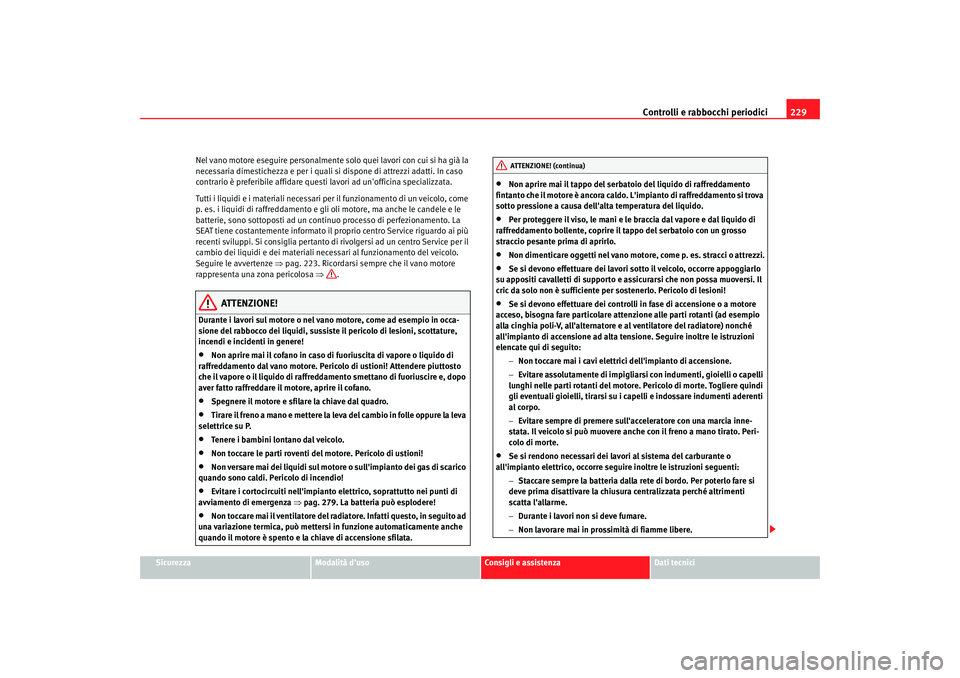 Seat Altea XL 2009 Manuale del proprietario (in Italian) Controlli e rabbocchi periodici229
Sicurezza
Modalità duso
Consigli e assistenza
Dati tecnici
Nel vano motore eseguire personalmente s
olo quei lavori con cui si ha già la
necessaria dimestichezza Seat Altea XL 2009 Manuale del proprietario (in Italian) Controlli e rabbocchi periodici229
Sicurezza
Modalità duso
Consigli e assistenza
Dati tecnici
Nel vano motore eseguire personalmente s
olo quei lavori con cui si ha già la
necessaria dimestichezza