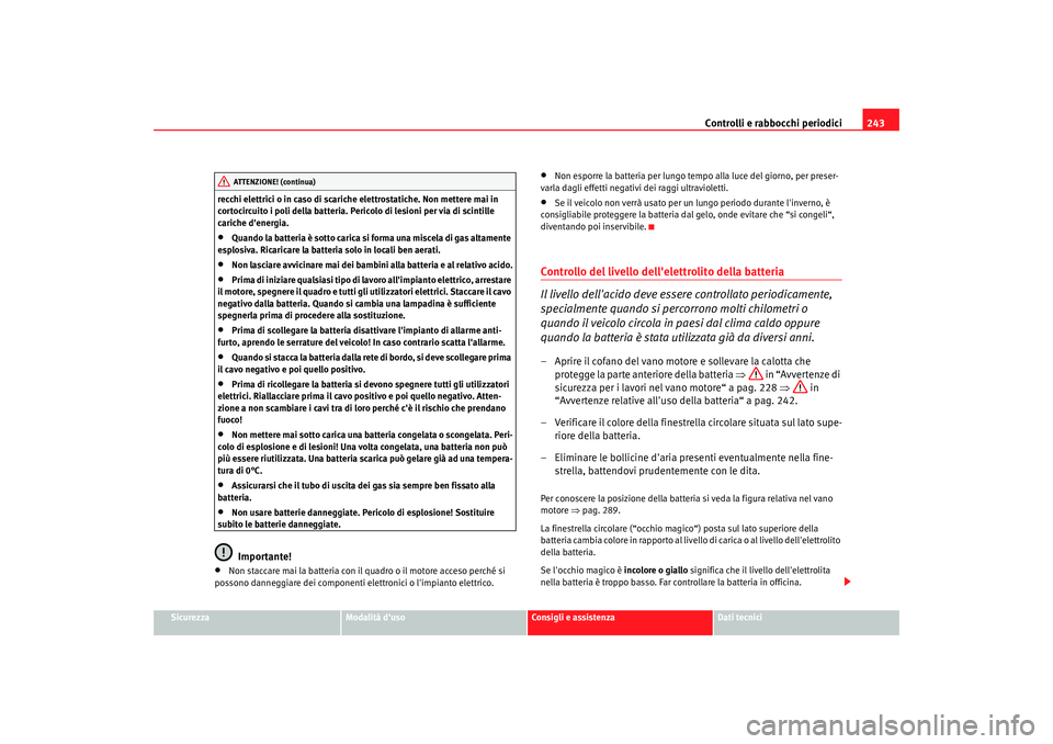 Seat Altea XL 2009 Manuale del proprietario (in Italian) Controlli e rabbocchi periodici243
Sicurezza
Modalità duso
Consigli e assistenza
Dati tecnici
recchi elettrici o in caso di scariche
elettrostatiche. Non mettere mai in
cortocircuito i poli della Seat Altea XL 2009 Manuale del proprietario (in Italian) Controlli e rabbocchi periodici243
Sicurezza
Modalità duso
Consigli e assistenza
Dati tecnici
recchi elettrici o in caso di scariche
elettrostatiche. Non mettere mai in
cortocircuito i poli della