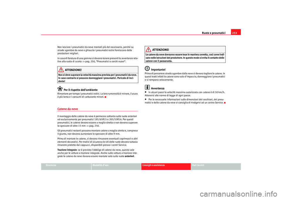 Seat Altea XL 2009 Manuale del proprietario (in Italian) Ruote e pneumatici253
Sicurezza
Modalità duso
Consigli e assistenza
Dati tecnici
Non lasciare i pneumatici da neve montati più del necessario, perché su
strade sgombre da neve e ghiaccio
i pneum Seat Altea XL 2009 Manuale del proprietario (in Italian) Ruote e pneumatici253
Sicurezza
Modalità duso
Consigli e assistenza
Dati tecnici
Non lasciare i pneumatici da neve montati più del necessario, perché su
strade sgombre da neve e ghiaccio
i pneum