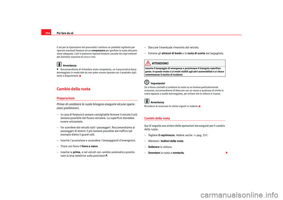 Seat Altea XL 2009 Manuale del proprietario (in Italian) Per fare da sé
256Il set per la riparazione dei pneumatici contiene un prodotto sigillante per
riparare eventuali forature ed un compressore per gonfiare la ruota alla pres-
sione adeguata. Così s Seat Altea XL 2009 Manuale del proprietario (in Italian) Per fare da sé
256Il set per la riparazione dei pneumatici contiene un prodotto sigillante per
riparare eventuali forature ed un compressore per gonfiare la ruota alla pres-
sione adeguata. Così s