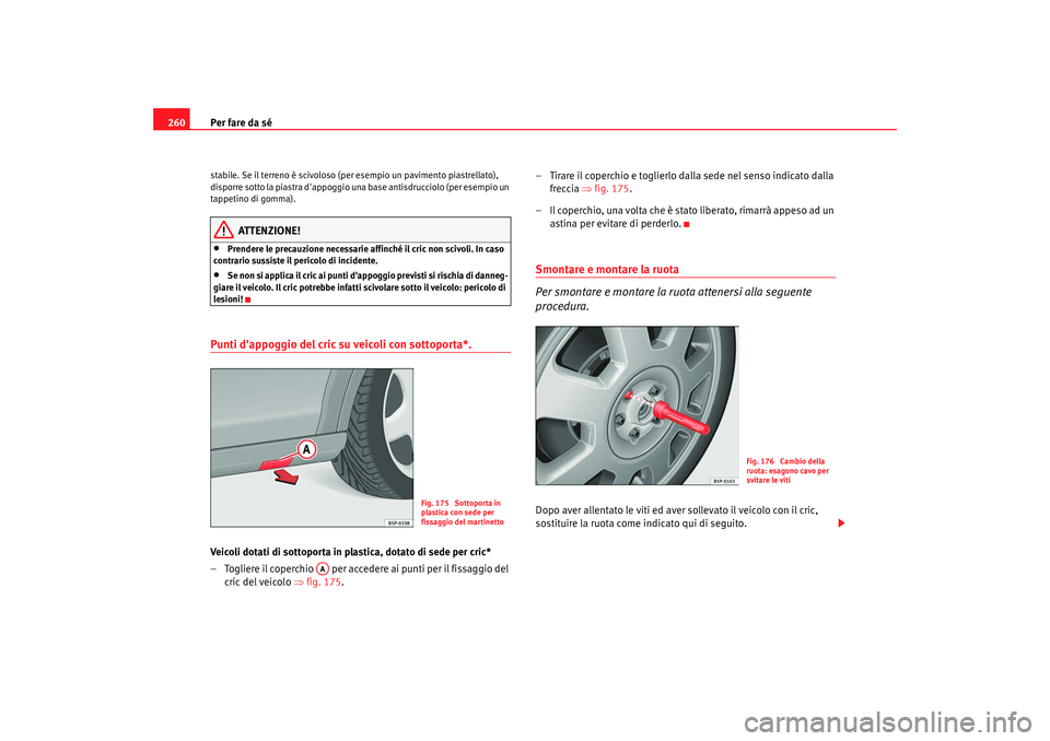 Seat Altea XL 2009 Manuale del proprietario (in Italian) Per fare da sé
260stabile. Se il terreno è scivoloso (per esempio un pavimento piastrellato),
disporre sotto la piastra dappoggio una base antisdrucciolo (per esempio un
tappetino di gomma).
ATT Seat Altea XL 2009 Manuale del proprietario (in Italian) Per fare da sé
260stabile. Se il terreno è scivoloso (per esempio un pavimento piastrellato),
disporre sotto la piastra dappoggio una base antisdrucciolo (per esempio un
tappetino di gomma).
ATT