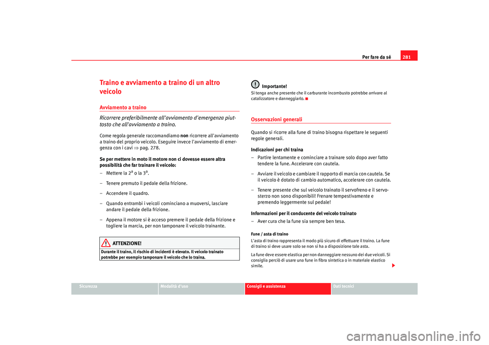Seat Altea XL 2009 Manuale del proprietario (in Italian) Per fare da sé281
Sicurezza
Modalità duso
Consigli e assistenza
Dati tecnici
Traino e avviamento a traino di un altro
veicoloAvviamento a traino
Ricorrere preferibilmente allavviamento demergenz Seat Altea XL 2009 Manuale del proprietario (in Italian) Per fare da sé281
Sicurezza
Modalità duso
Consigli e assistenza
Dati tecnici
Traino e avviamento a traino di un altro
veicoloAvviamento a traino
Ricorrere preferibilmente allavviamento demergenz