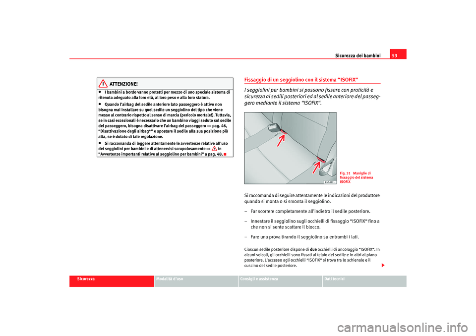 Seat Altea XL 2009  Manuale del proprietario (in Italian) Sicurezza dei bambini53
Sicurezza
Modalità duso
Consigli e assistenza
Dati tecnici
ATTENZIONE!
•
I bambini a bordo vanno protetti per mezzo di uno speciale sistema di 
ritenuta adeguato alla loro 