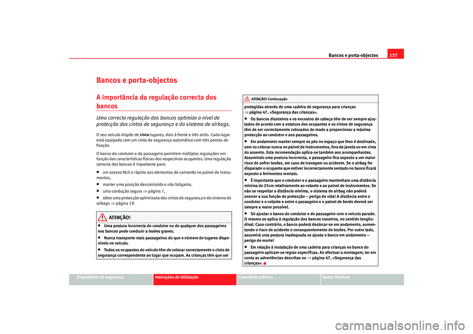 Seat Altea XL 2009  Manual do proprietário (in Portuguese)  Bancos e porta-objectos137
Dispositivos de segurança
Instruções de Utilização
Conselhos práticos
Dados Técnicos
Bancos e porta-objectosA importância da regulação correcta dos bancos Uma corr