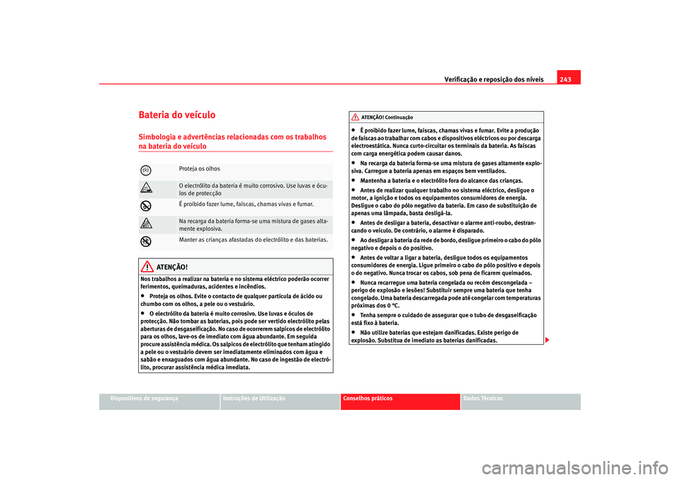 Seat Altea XL 2009  Manual do proprietário (in Portuguese)  Verificação e reposição dos níveis243
Dispositivos de segurança
Instruções de Utilização
Conselhos práticos
Dados Técnicos
Bateria do veículoSimbologia e advertências relacionadas com os