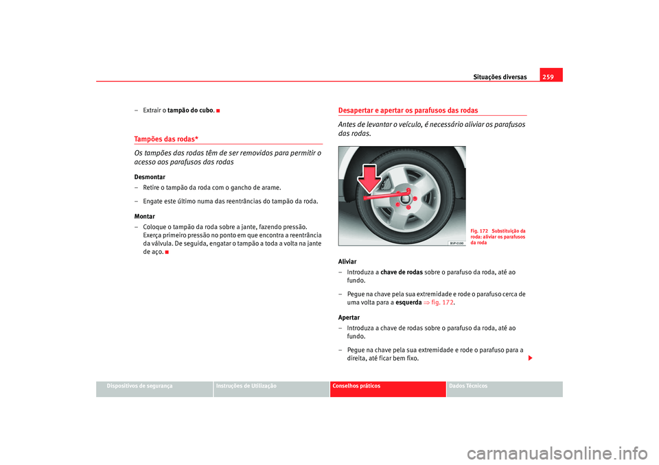 Seat Altea XL 2009 Manual do proprietário (in Portuguese) Situações diversas259
Dispositivos de segurança
Instruções de Utilização
Conselhos práticos
Dados Técnicos
–Extrair o tampão do cubo .Tampões das rodas*
Os tampões das rodas têm de ser Seat Altea XL 2009 Manual do proprietário (in Portuguese) Situações diversas259
Dispositivos de segurança
Instruções de Utilização
Conselhos práticos
Dados Técnicos
–Extrair o tampão do cubo .Tampões das rodas*
Os tampões das rodas têm de ser