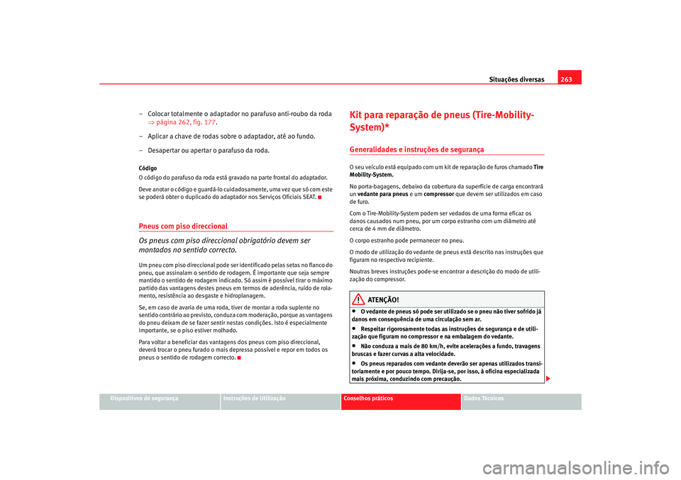 Seat Altea XL 2009 Manual do proprietário (in Portuguese) Situações diversas263
Dispositivos de segurança
Instruções de Utilização
Conselhos práticos
Dados Técnicos
– Colocar totalmente o adaptador no parafuso anti-roubo da roda
⇒página 262, f Seat Altea XL 2009 Manual do proprietário (in Portuguese) Situações diversas263
Dispositivos de segurança
Instruções de Utilização
Conselhos práticos
Dados Técnicos
– Colocar totalmente o adaptador no parafuso anti-roubo da roda
⇒página 262, f