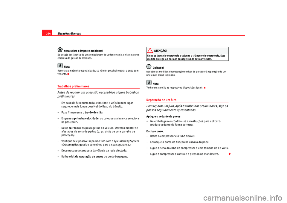 Seat Altea XL 2009  Manual do proprietário (in Portuguese)  Situações diversas
264
Nota sobre o impacte ambientalSe deseja desfazer-se de uma embalagem de vedante vazia, dirija-se a uma 
empresa de gestão de resíduos.
Nota
Recorra a um técnico especializa