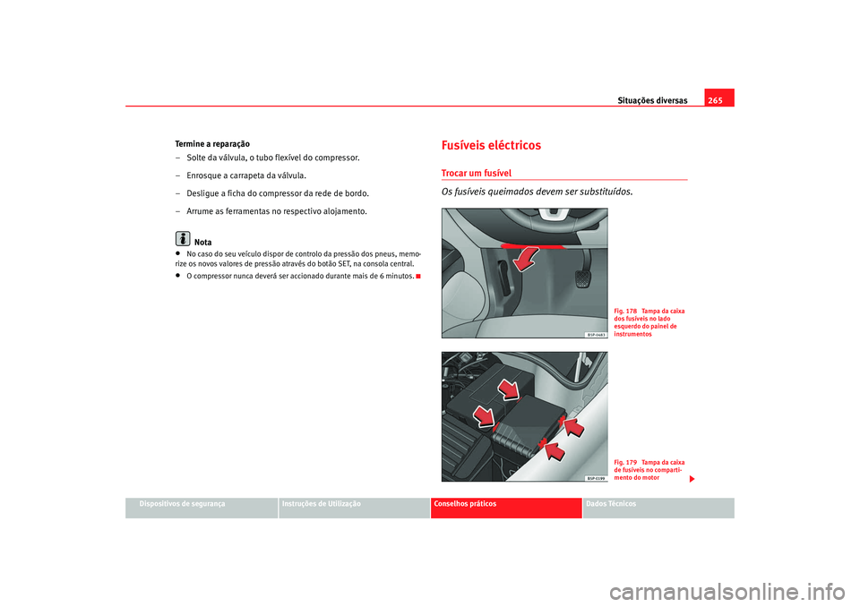Seat Altea XL 2009  Manual do proprietário (in Portuguese)  Situações diversas265
Dispositivos de segurança
Instruções de Utilização
Conselhos práticos
Dados Técnicos
Te r m i n e  a  r e p a r a ç ã o
– Solte da válvula, o tubo flexível do comp