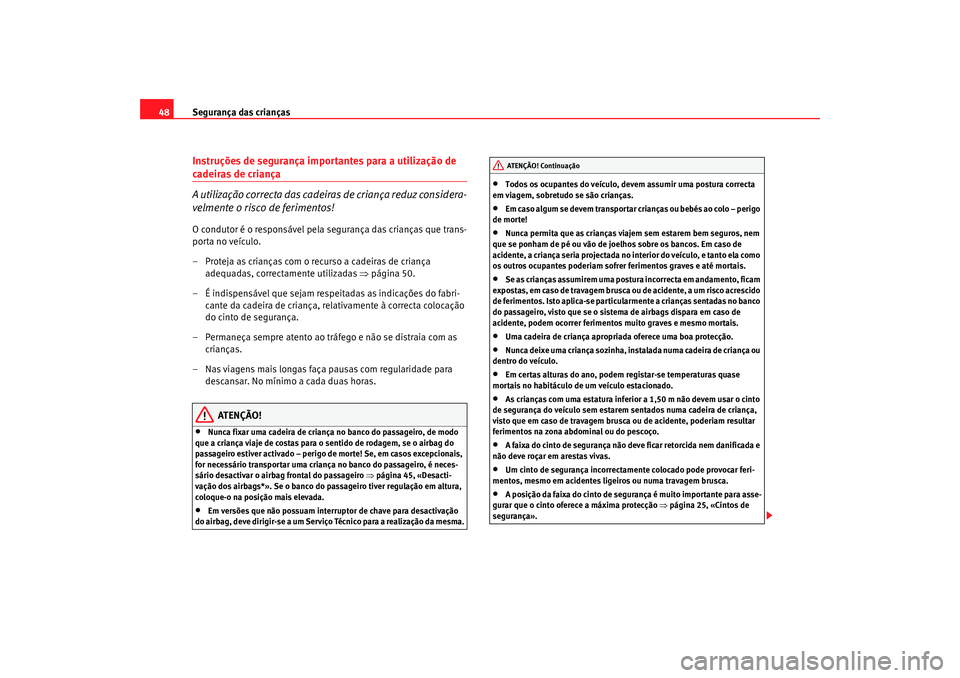 Seat Altea XL 2009  Manual do proprietário (in Portuguese)  Segurança das crianças
48Instruções de segurança importantes para a utilização de cadeiras de criança
A utilização correcta das cadeiras de criança reduz considera-
velmente o risco de feri